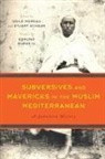 Odile Schaar Moreau, Odile Moreau, Stuart Schaar - Subversives and Mavericks in the Muslim Mediterranean