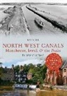 Ray Shill - North West Canals Manchester, Irwell and the Peaks Through Time
