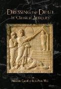Maureen Carroll, John Peter Wild, Peter Wild - Dressing the Dead in Classical Antiquity