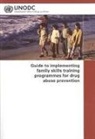 United Nations, United Nations: Office on Drugs and Crime - Guide to Implementing Family Skills Training Programmes for Drug Abuse Prevention