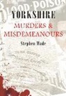 Stephen Wade - Yorkshire Murders & Misdemeanours