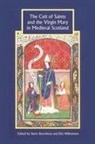 Steve Boardman, Steve Boardman, Steven Boardman, Eila Williamson - The Cult of Saints and the Virgin Mary in Medieval Scotland