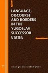 Brigitta Busch, Brigitta Busch, Helen Kelly-Holmes - Language Discourse and Borders in the Yugoslav Successor States
