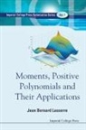 Lasserre Jean Bernard, Jean Bernard Lasserre, Jean Bernard (Laas-Cnrs &amp; Inst of Mathem Lasserre, Jean Bernard (Laas-cnrs &amp; Inst Of Mathematics Lasserre - Moments, Positive Polynomials and Their Applications