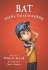 Elana K Arnold, Elana K. Arnold, ARNOLD ELANA, Arnold Elana K., Charles Santoso, Santoso Charles - Bat and the End of Everything