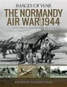Anthony Tucker-Jones, Anthony Tucker-Jones - The Normandy Air War 1944