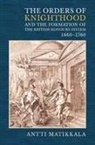 Antti Matikkala - The Orders of Knighthood and the Formation of the British Honours System, 1660-1760