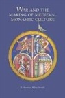 Katherine Katherine Smith, Katherine Allen Katherine Smith, Katherine Allen Smith - War and the Making of Medieval Monastic Culture