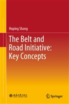 Huping Shang - The Belt and Road Initiative: Key Concepts