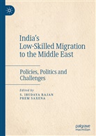 Irudaya Rajan, S Irudaya Rajan, S. Irudaya Rajan, Saxena, Saxena, Prem Saxena - India's Low-Skilled Migration to the Middle East