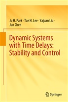 Jun Chen, Tae Lee, Tae H Lee, Tae H. Lee, Yajuan Liu, Yajuan et al Liu... - Dynamic Systems with Time Delays: Stability and Control