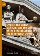 Gregory L Cuéllar, Gregory L. Cuéllar - Empire, the British Museum, and the Making of the Biblical Scholar in the Nineteenth Century