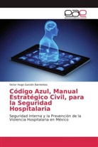 Victor Hugo Garzón Barrientos - Código Azul, Manual Estratégico Civil, para la Seguridad Hospitalaria