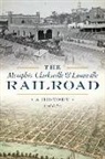 Todd Defeo - The Memphis, Clarksville & Louisville Railroad: A History