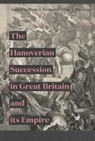 Allan Macinnes, Allan I. Macinnes, Brent S. Sirota, Abigail L. Swingen, Amy Watson, Allan Macinnes... - The Hanoverian Succession in Great Britain and its Empire