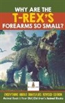 Baby - Why Are The T-Rex's Forearms So Small? Everything about Dinosaurs Revised Edition - Animal Book 6 Year Old | Children's Animal Books