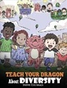 Steve Herman - Teach Your Dragon About Diversity: Train Your Dragon To Respect Diversity. A Cute Children Story To Teach Kids About Diversity and Differences