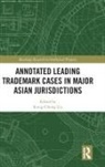 Kung-Chung Liu, Kung-Chung (Singapore Management University Liu, Kung-Chung Liu, Liu Kung-Chung - Annotated Leading Trademark Cases in Major Asian Jurisdictions