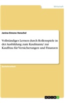 Janina-Simone Henschel - Vollständiges Lernen durch Rollenspiele in der Ausbildung zum Kaufmann/ zur Kauffrau für Versicherungen und Finanzen
