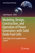 Jaku Kupecki, Jakub Kupecki - Modeling, Design, Construction, and Operation of Power Generators with Solid Oxide Fuel Cells