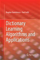 Bogda Dumitrescu, Bogdan Dumitrescu, Paul Irofti - Dictionary Learning Algorithms and Applications