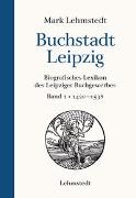Mark Lehmstedt - Buchstadt Leipzig. Bd.1 Biografisches Lexikon des Leipziger Buchgewerbes, Band 1 1420-1538