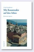Ulrich Kadelbach - Mit Kazantzakis auf den Athos - Kretische Spuren
