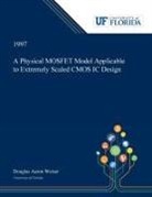 Douglas Weiser - A Physical MOSFET Model Applicable to Extremely Scaled CMOS IC Design