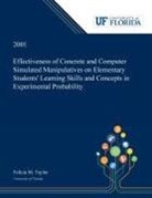 Felicia Taylor - Effectiveness of Concrete and Computer Simulated Manipulatives on Elementary Students' Learning Skills and Concepts in Experimental Probability