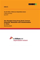 Robin B, Robin B. - Das Shanghai Hong Kong Stock Connect. Kontrolle, Wachstum und Transformation in China