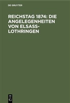 Degruyter - Reichstag 1874: Die Angelegenheiten von Elsaß-Lothringen