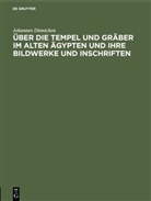 Johannes Dümichen - Über die Tempel und Gräber im alten Ägypten und ihre Bildwerke und Inschriften