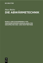 Hans Balcke - Hans Balcke: Die Abwärmetechnik - Band II: Der Zusammenbau von Abwärmeverwertungsanlagen für gekuppelten Heiz- und Kraftbetrieb