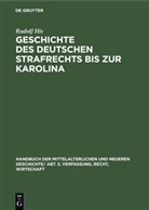 Rudolf His - Handbuch der mittelalterlichen und neueren Geschichte. Verfassung, Recht, Wirtschaft - Abt. 3: Geschichte des Deutschen Strafrechts bis zur Karolina