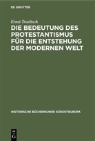 Ernst Troeltsch - Die Bedeutung des Protestantismus für die Entstehung der modernen Welt