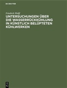 Friedrich Wolff - Untersuchungen über die Wasserrückkühlung in künstlich belüfteten Kühlwerken
