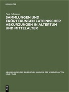 Paul Lehmann - Sammlungen und Erörterungen lateinischer Abkürzungen in Altertum und Mittelalter