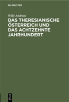 Willy Andreas - Das Theresianische Österreich und das achtzehnte Jahrhundert