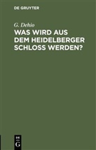G. Dehio, Georg Dehio - Was wird aus dem Heidelberger Schloß werden?