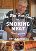 David Farrell - The Old Fat Guy's Guide to Smoking Meat for Beginners