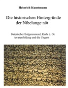 Heinrich Kunstmann, Thoma Kunstmann, Thomas Kunstmann - Die historischen Hintergründe der Nibelunge nôt