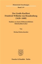 Michael Rohrschneider - Der Große Kurfürst Friedrich Wilhelm von Brandenburg (1620-1688)