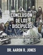 Aaron R Jones - La Conclusion de los Discipulos