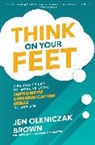 Jen Oleniczak Brown - Think on Your Feet: Tips and Tricks to Improve Your Impromptu Communication Skills on the Job