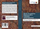 Joh Rodríguez Saavedra, John Rodríguez Saavedra - Narrar las guerras: historias de la Colombia contemporánea