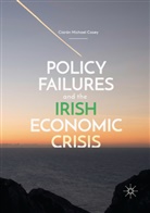 Ciarán Michael Casey - Policy Failures and the Irish Economic Crisis