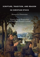 Alan Woodard-Lehman, Alan Woodard-Lehman, Bhara Ranganathan, Bharat Ranganathan, Derek Alan Woodard-Lehman - Scripture, Tradition, and Reason in Christian Ethics