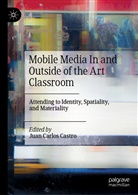 Jua Carlos Castro, Juan Carlos Castro, Juan Carlos Castro - Mobile Media In and Outside of the Art Classroom