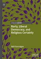 Neil Gascoigne - Rorty, Liberal Democracy, and Religious Certainty