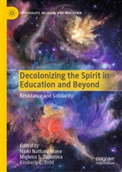Kimberly L Todd, Miglen S Todorova, Miglena S Todorova, Kimberly L. Todd, Miglena S. Todorova, Njoki Nathani Wane - Decolonizing the Spirit in Education and Beyond
